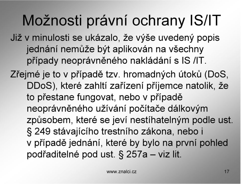 hromadných útoků (DoS, DDoS), které zahltí zařízení příjemce natolik, že to přestane fungovat, nebo v případě neoprávněného užívání