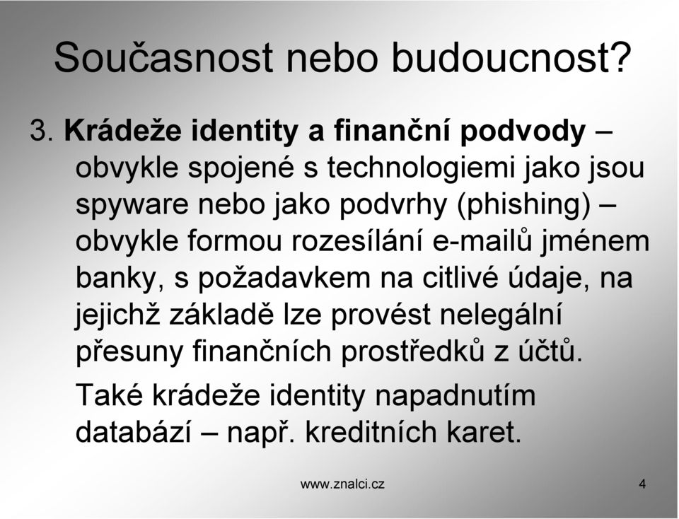 podvrhy (phishing) obvykle formou rozesílání e-mailů jménem banky, s požadavkem na citlivé