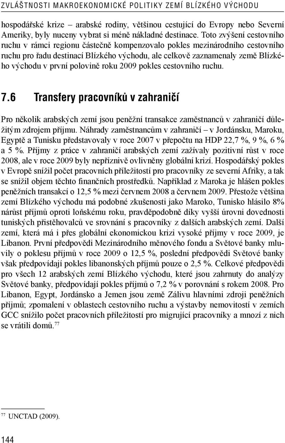 polovině roku 2009 pokles cestovního ruchu. 7.6 Transfery pracovníků v zahraničí Pro několik arabských zemí jsou peněžní transakce zaměstnanců v zahraničí důležitým zdrojem příjmu.