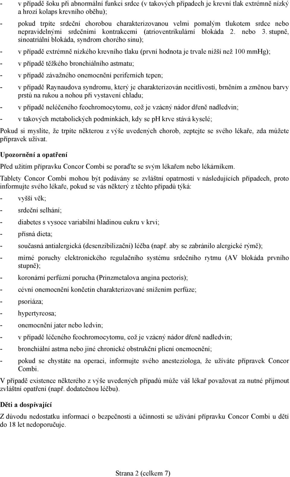 stupně, sinoatriální blokáda, syndrom chorého sinu); - v případě extrémně nízkého krevního tlaku (první hodnota je trvale nižší než 100 mmhg); - v případě těžkého bronchiálního astmatu; - v případě