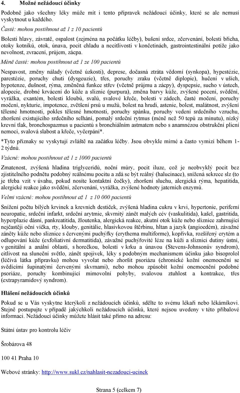 necitlivosti v končetinách, gastrointestinální potíže jako nevolnost, zvracení, průjem, zácpa.