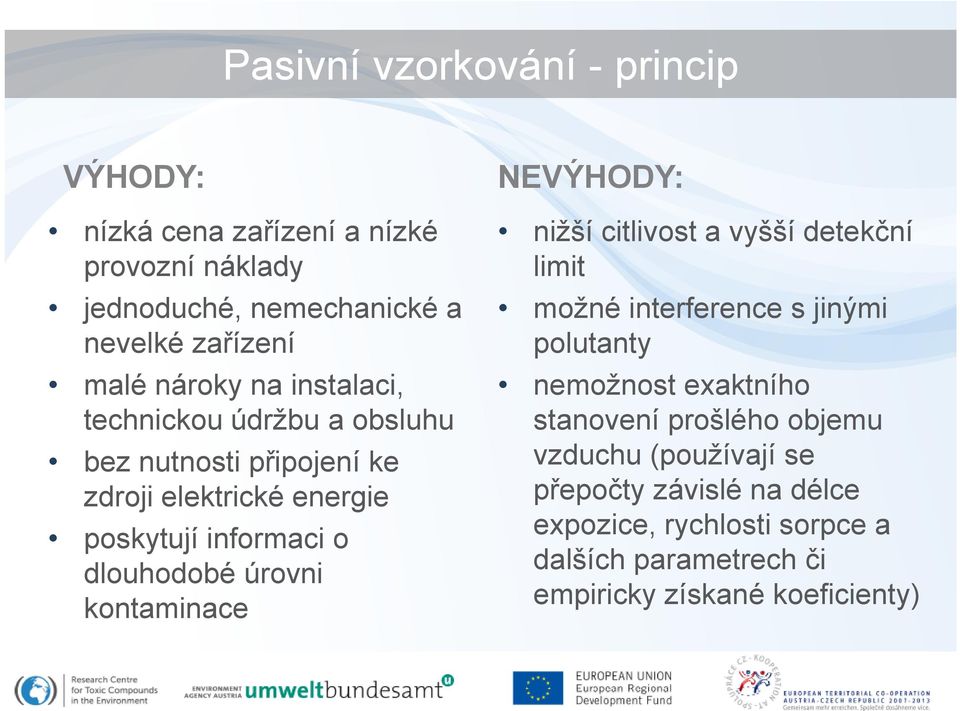 úrovni kontaminace NEVÝHODY: nižší citlivost a vyšší detekční limit možné interference s jinými polutanty nemožnost exaktního stanovení