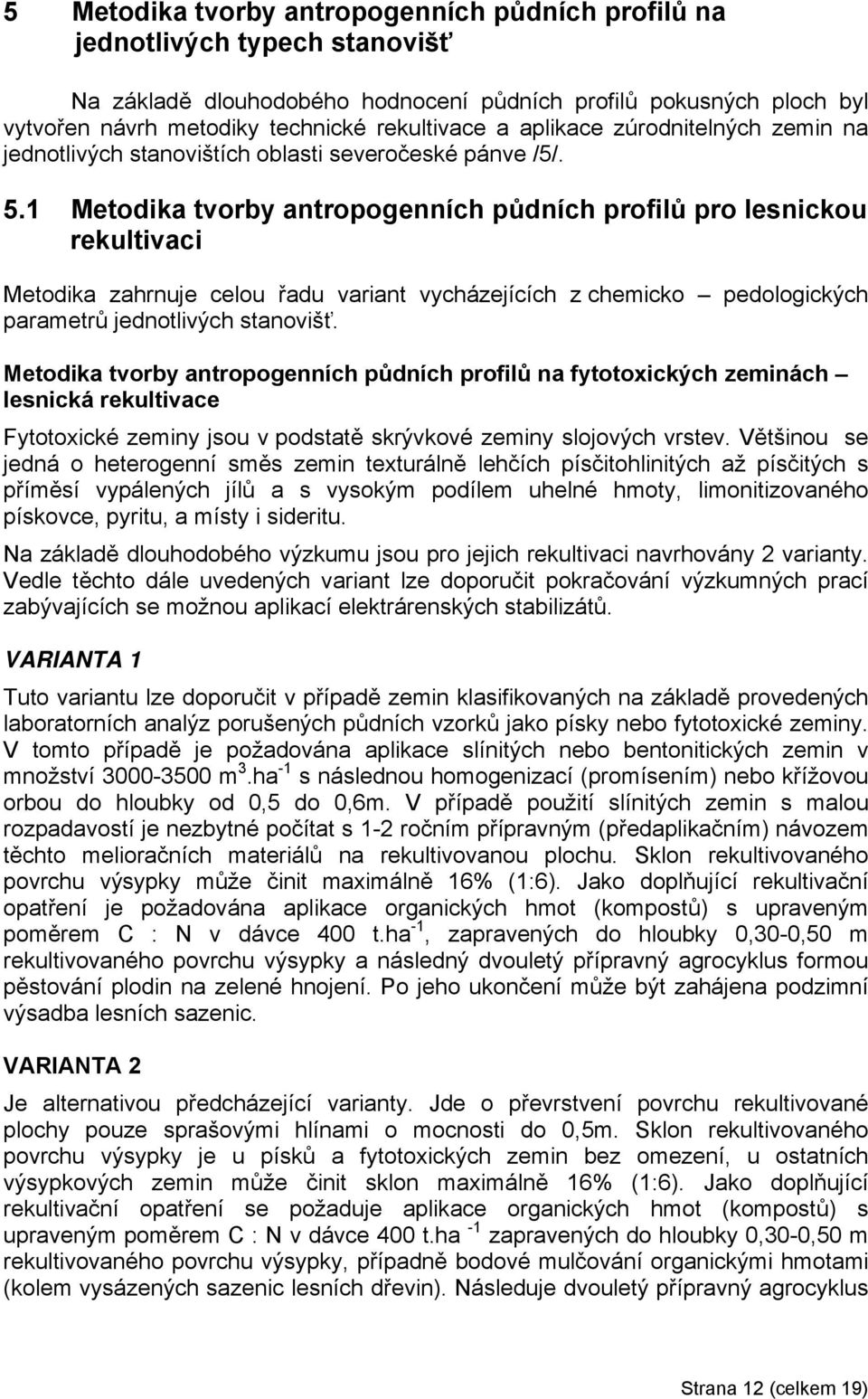 1 Metodika tvorby antropogenních půdních profilů pro lesnickou rekultivaci Metodika zahrnuje celou řadu variant vycházejících z chemicko pedologických parametrů jednotlivých stanovišť.