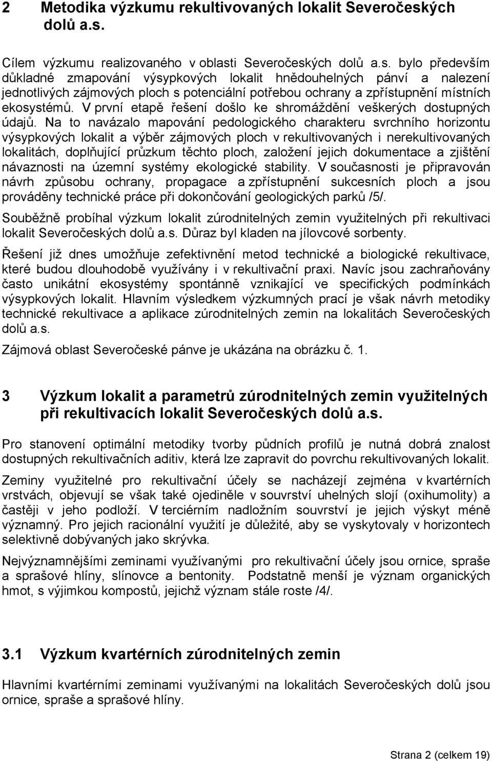V první etapě řešení došlo ke shromáždění veškerých dostupných údajů.