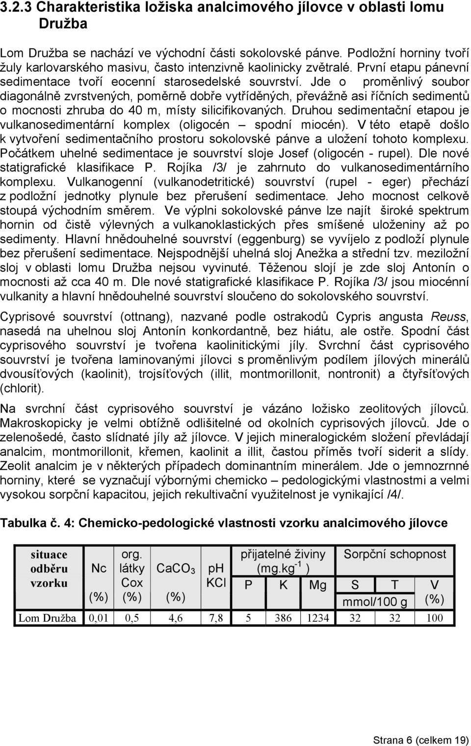 Jde o proměnlivý soubor diagonálně zvrstvených, poměrně dobře vytříděných, převážně asi říčních sedimentů o mocnosti zhruba do 40 m, místy silicifikovaných.
