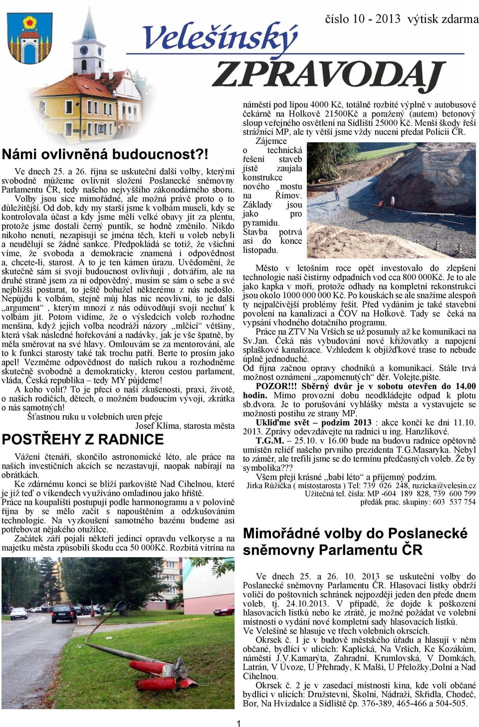 Od dob, kdy my starí jsme k volbám museli, kdy se kontrolovala úèast a kdy jsme mìli velké obavy jít za plentu, protoe jsme dostali èerný puntík, se hodnì zmìnilo.
