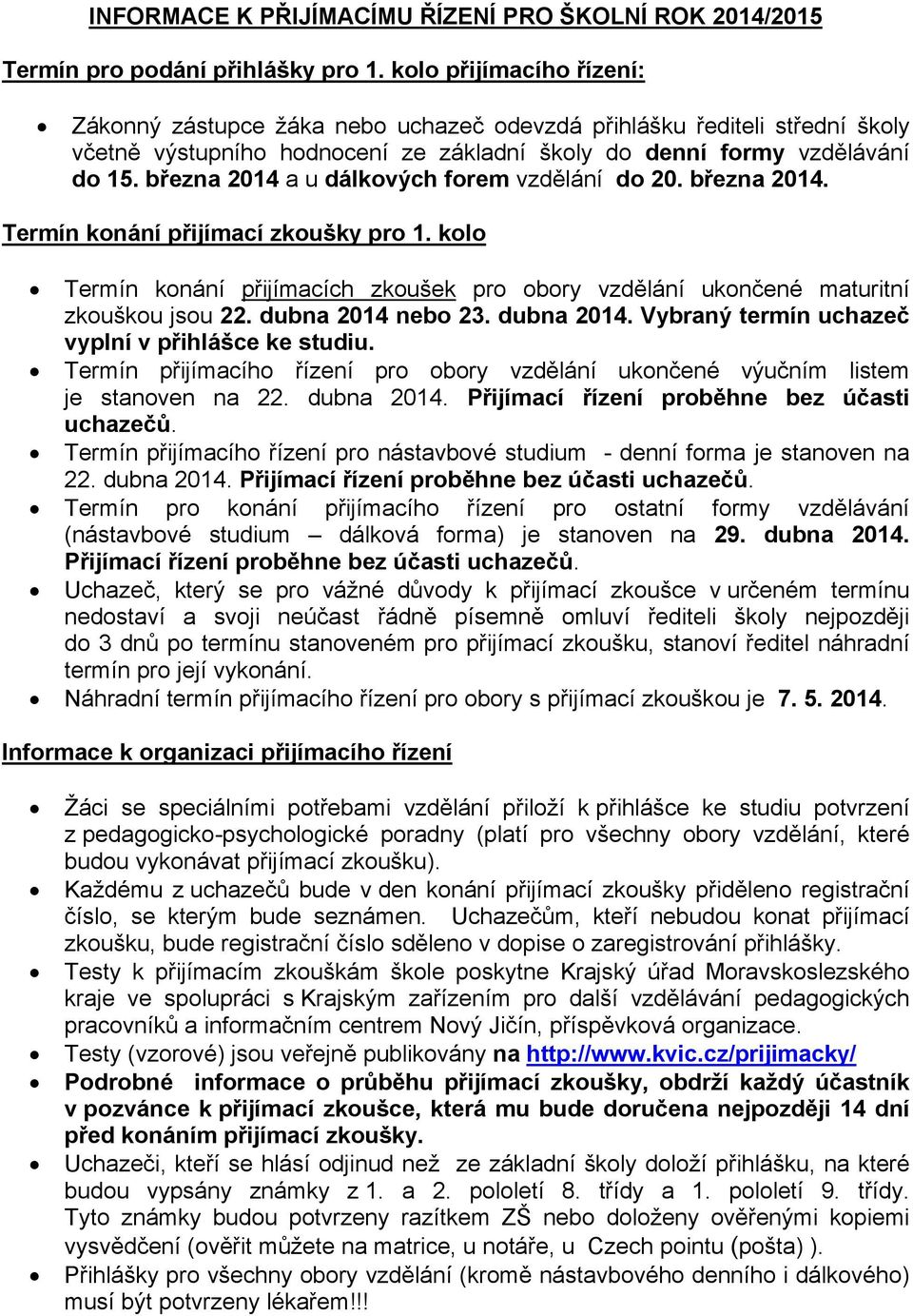 března 2014 a u dálkových forem vzdělání do 20. března 2014. Termín konání přijímací zkoušky pro 1. kolo Termín konání přijímacích zkoušek pro obory vzdělání ukončené maturitní zkouškou jsou 22.