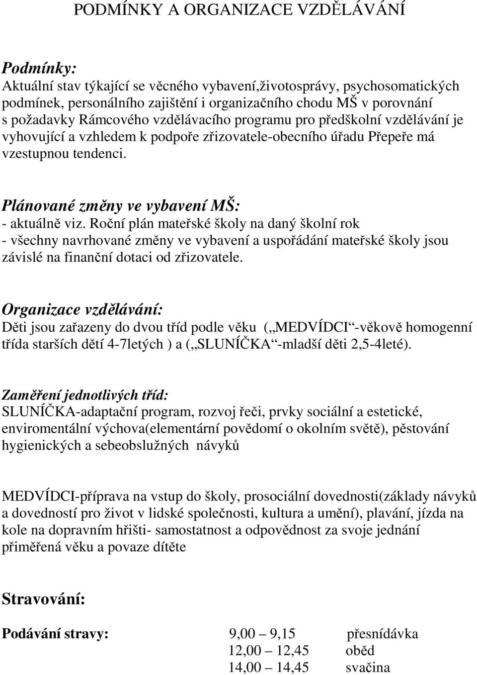 Roční plán mateřské školy na daný školní rok - všechny navrhované změny ve vybavení a uspořádání mateřské školy jsou závislé na finanční dotaci od zřizovatele.