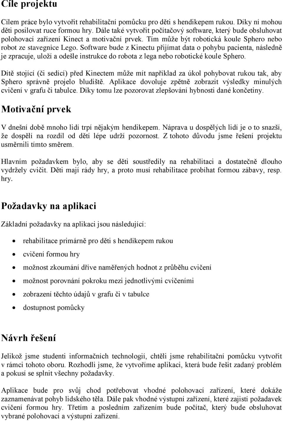 Software bude z Kinectu přijímat data o pohybu pacienta, následně je zpracuje, uloží a odešle instrukce do robota z lega nebo robotické koule Sphero.