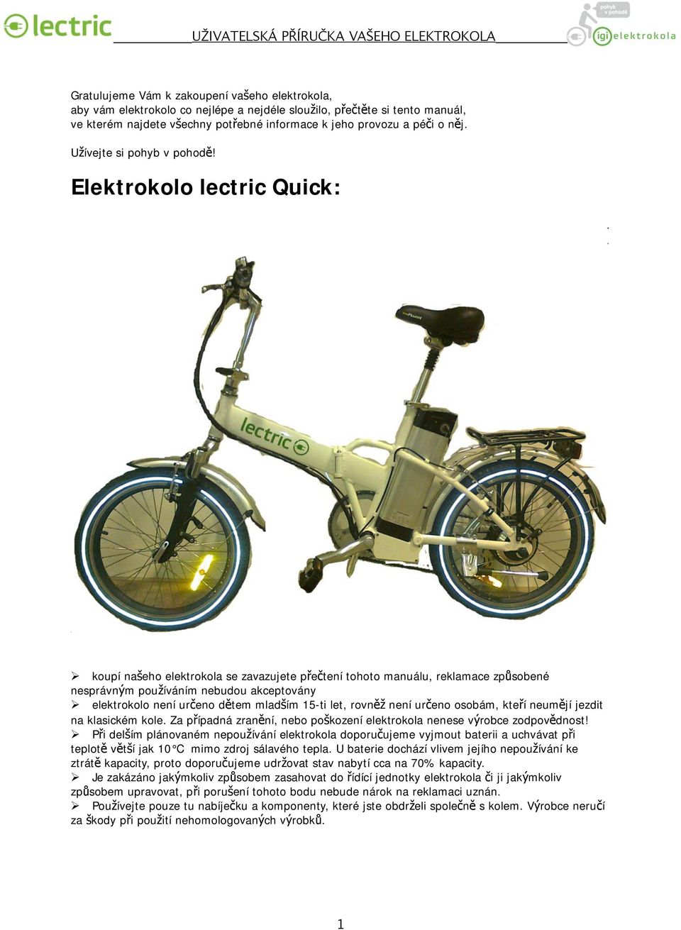 Elektrokolo lectric Quick: koupí našeho elektrokola se zavazujete přečtení tohoto manuálu, reklamace způsobené nesprávným používáním nebudou akceptovány elektrokolo není určeno dětem mladším 15-ti