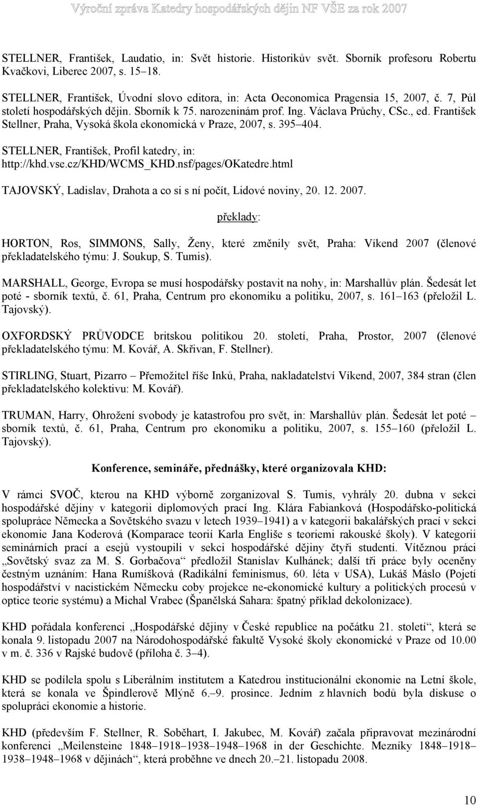 František Stellner, Praha, Vysoká škola ekonomická v Praze, 2007, s. 395 404. STELLNER, František, Profil katedry, in: http://khd.vse.cz/khd/wcms_khd.nsf/pages/okatedre.