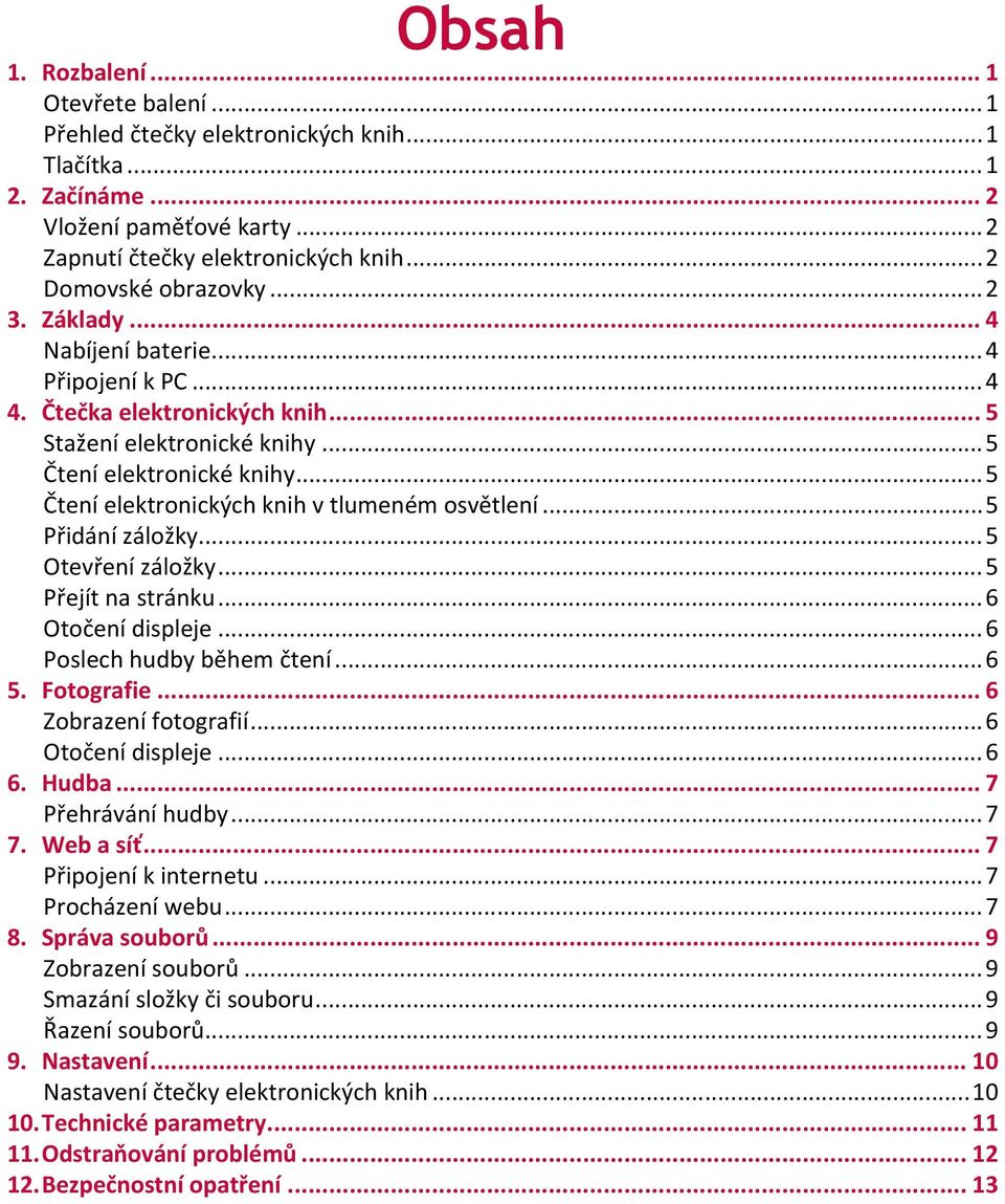 ..5 Přidání záložky...5 Otevření záložky...5 Přejít na stránku...6 Otočení displeje...6 Poslech hudby během čtení...6 5. Fotografie 6 Zobrazení fotografií...6 Otočení displeje...6 6.