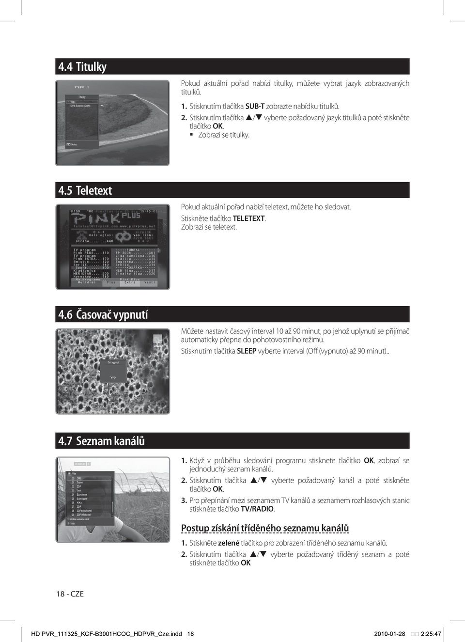 Stiskněte tlačítko TELETEXT. Zobrazí se teletext. 4.6 Časovač vypnutí Můžete nastavit časový interval 10 až 90 minut, po jehož uplynutí se přijímač automaticky přepne do pohotovostního režimu.