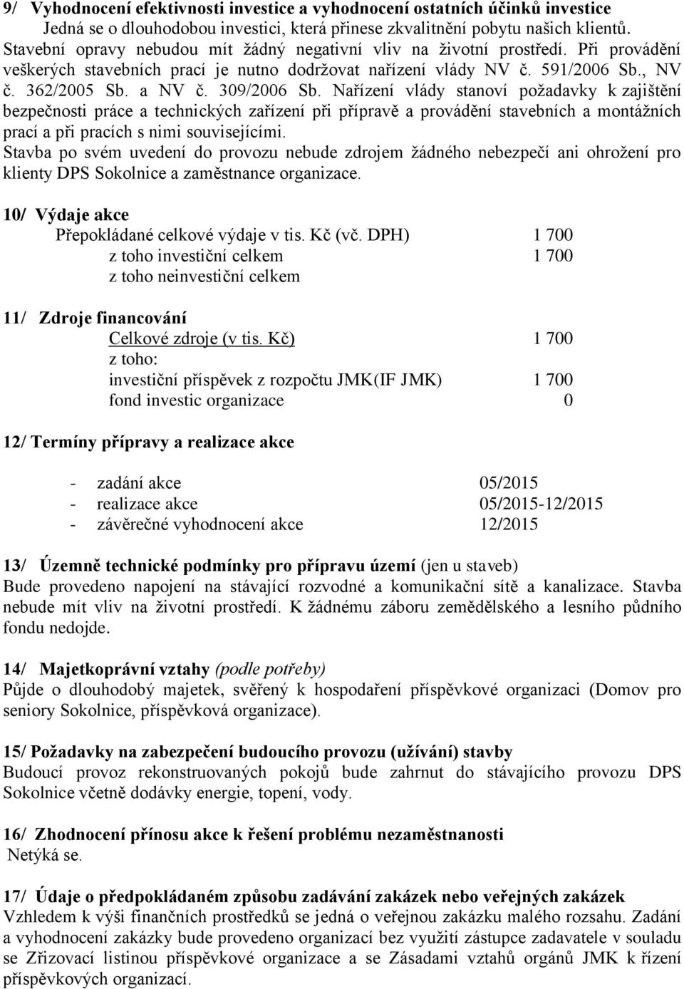 309/2006 Sb. Nařízení vlády stanoví požadavky k zajištění bezpečnosti práce a technických zařízení při přípravě a provádění stavebních a montážních prací a při pracích s nimi souvisejícími.