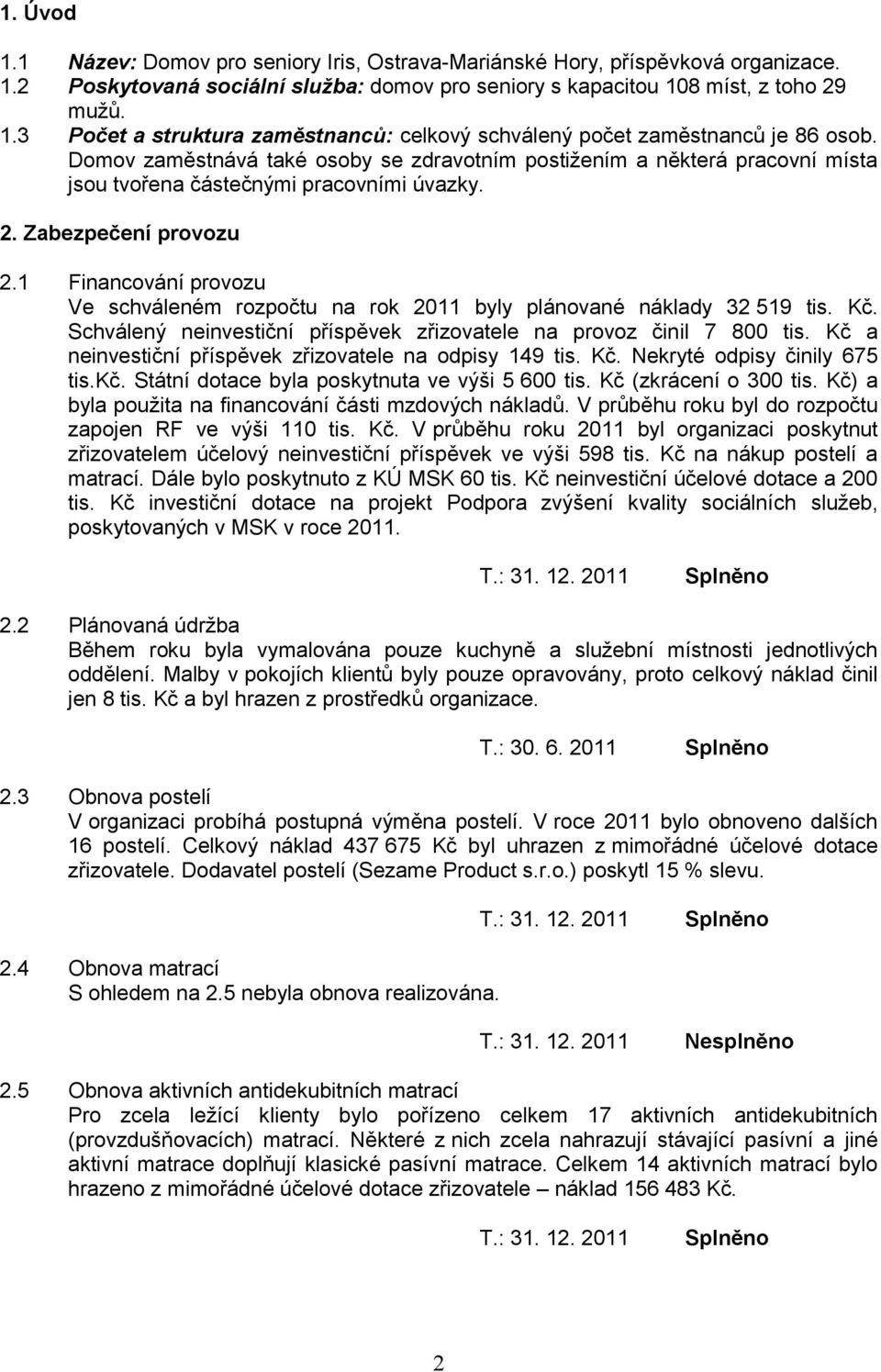 1 Financování provozu Ve schváleném rozpočtu na rok 2011 byly plánované náklady 32 519 tis. Kč. Schválený neinvestiční příspěvek zřizovatele na provoz činil 7 800 tis.