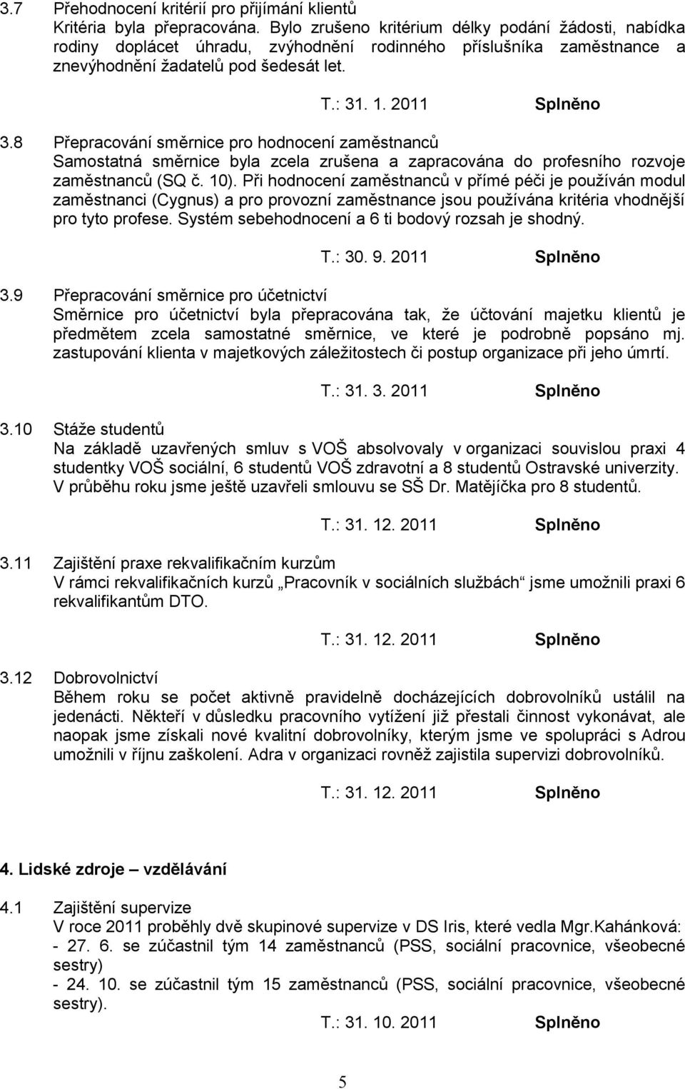 8 Přepracování směrnice pro hodnocení zaměstnanců Samostatná směrnice byla zcela zrušena a zapracována do profesního rozvoje zaměstnanců (SQ č. 10).