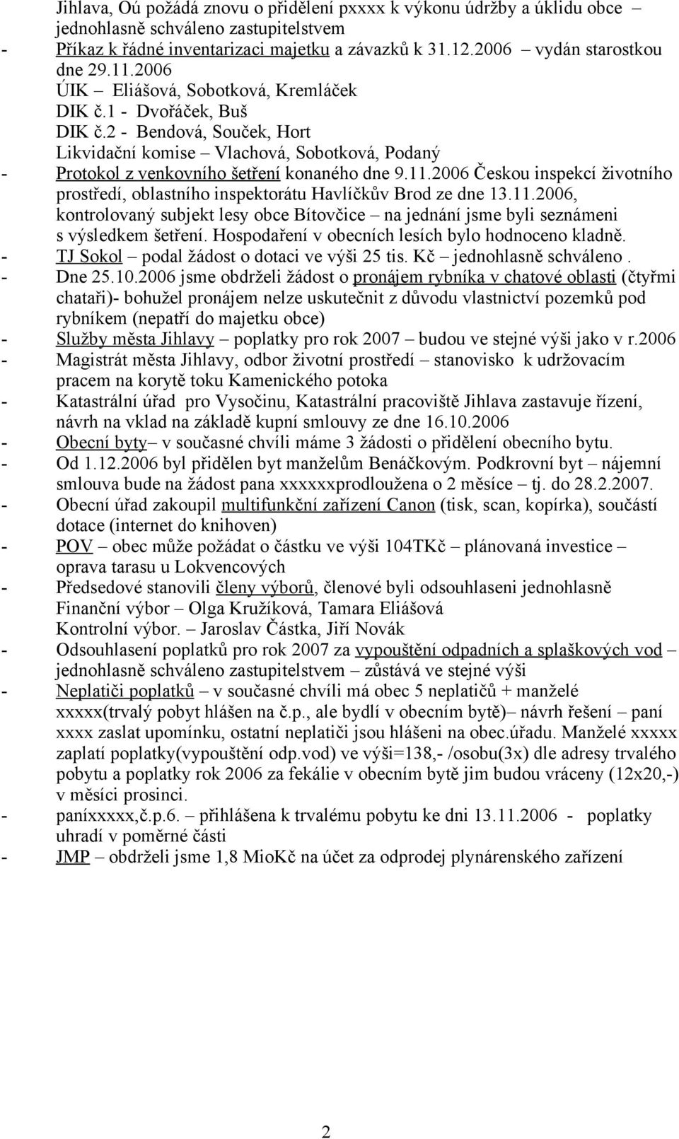 2006 Českou inspekcí životního prostředí, oblastního inspektorátu Havlíčkův Brod ze dne 13.11.2006, kontrolovaný subjekt lesy obce Bítovčice na jednání jsme byli seznámeni s výsledkem šetření.