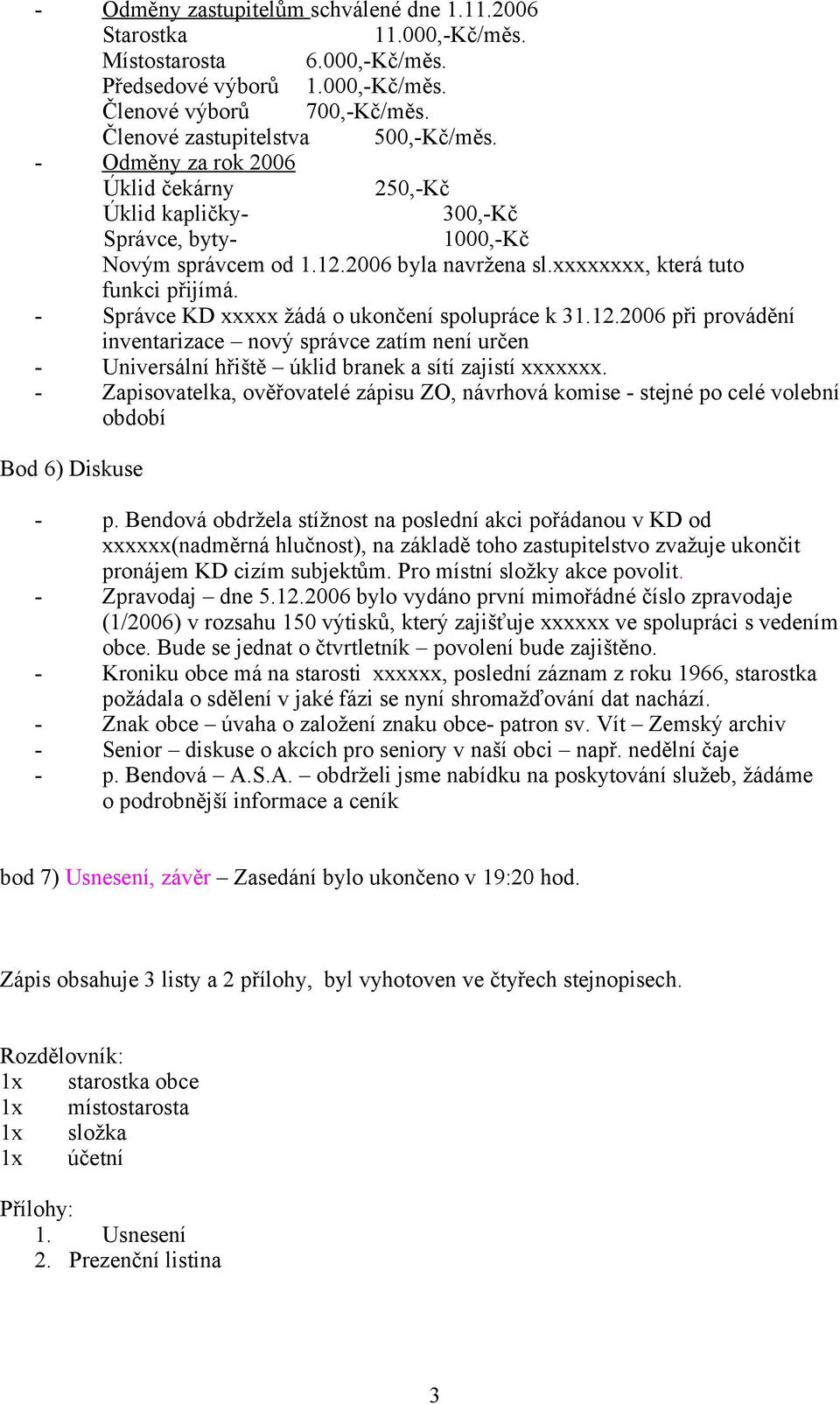 - Správce KD xxxxx žádá o ukončení spolupráce k 31.12.2006 při provádění inventarizace nový správce zatím není určen - Universální hřiště úklid branek a sítí zajistí xxxxxxx.