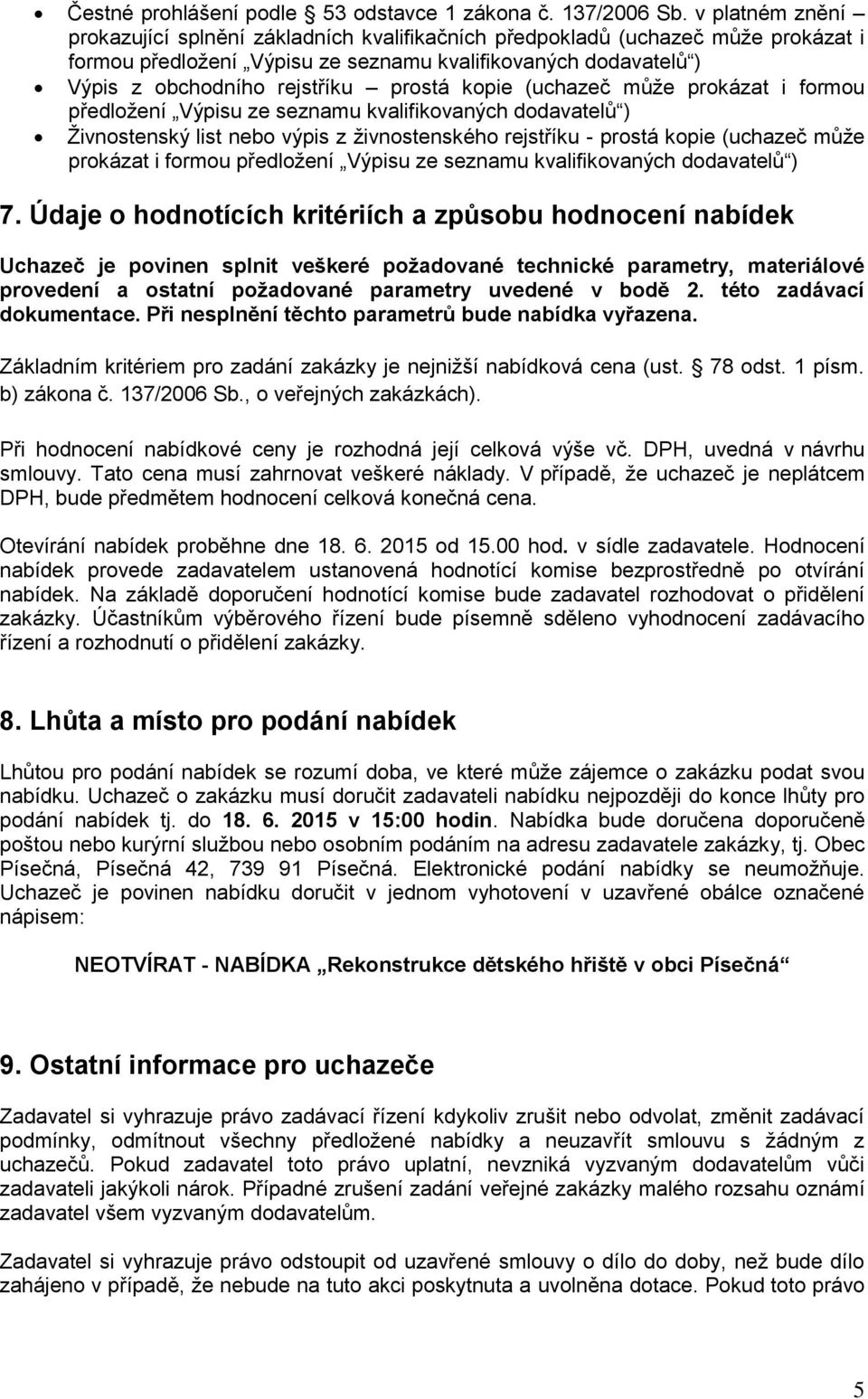 kopie (uchazeč může prokázat i formou předložení Výpisu ze seznamu kvalifikovaných dodavatelů ) Živnostenský list nebo výpis z živnostenského rejstříku - prostá kopie (uchazeč může prokázat i formou