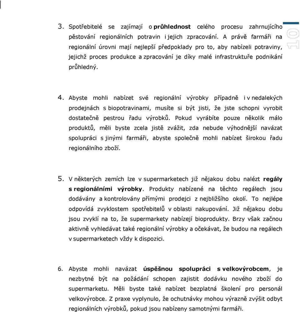 Abyste mohli nabízet své regionální výrobky případně i v nedalekých prodejnách s biopotravinami, musíte si být jisti, že jste schopni vyrobit dostatečně pestrou řadu výrobků.