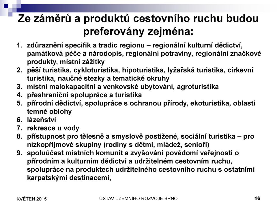 pěší turistika, cykloturistika, hipoturistika, lyžařská turistika, církevní turistika, naučné stezky a tematické okruhy 3. místní malokapacitní a venkovské ubytování, agroturistika 4.