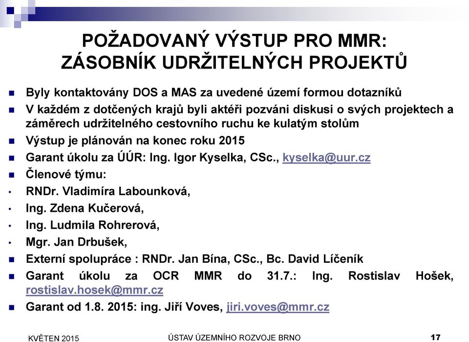 , kyselka@uur.cz Členové týmu: RNDr. Vladimíra Labounková, Ing. Zdena Kučerová, Ing. Ludmila Rohrerová, Mgr. Jan Drbušek, Externí spolupráce : RNDr. Jan Bína, CSc., Bc.