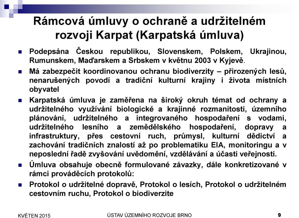 ochrany a udržitelného využívání biologické a krajinné rozmanitosti, územního plánování, udržitelného a integrovaného hospodaření s vodami, udržitelného lesního a zemědělského hospodaření, dopravy a