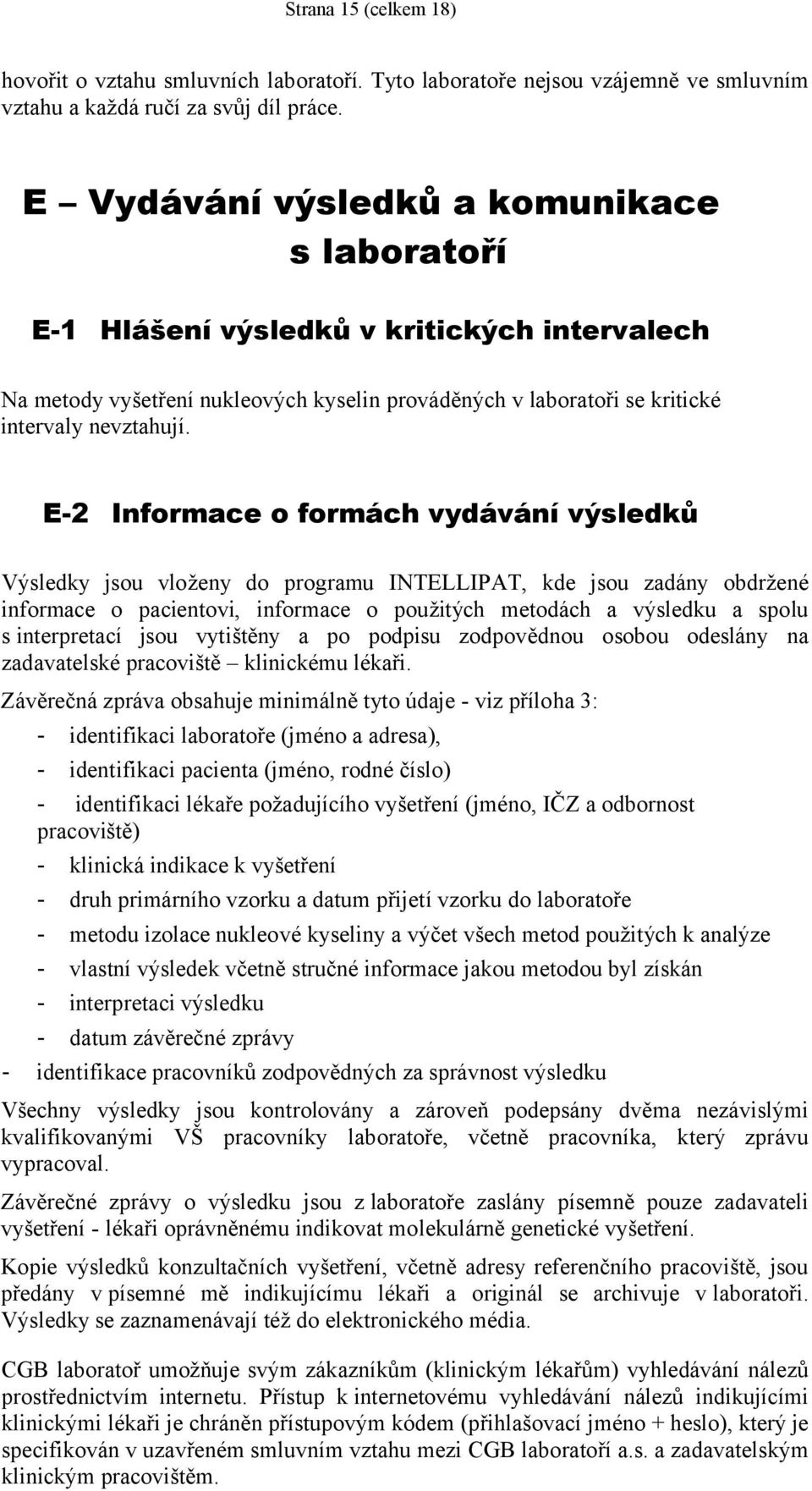 E-2 Informace o formách vydávání výsledků Výsledky jsou vloženy do programu INTELLIPAT, kde jsou zadány obdržené informace o pacientovi, informace o použitých metodách a výsledku a spolu s