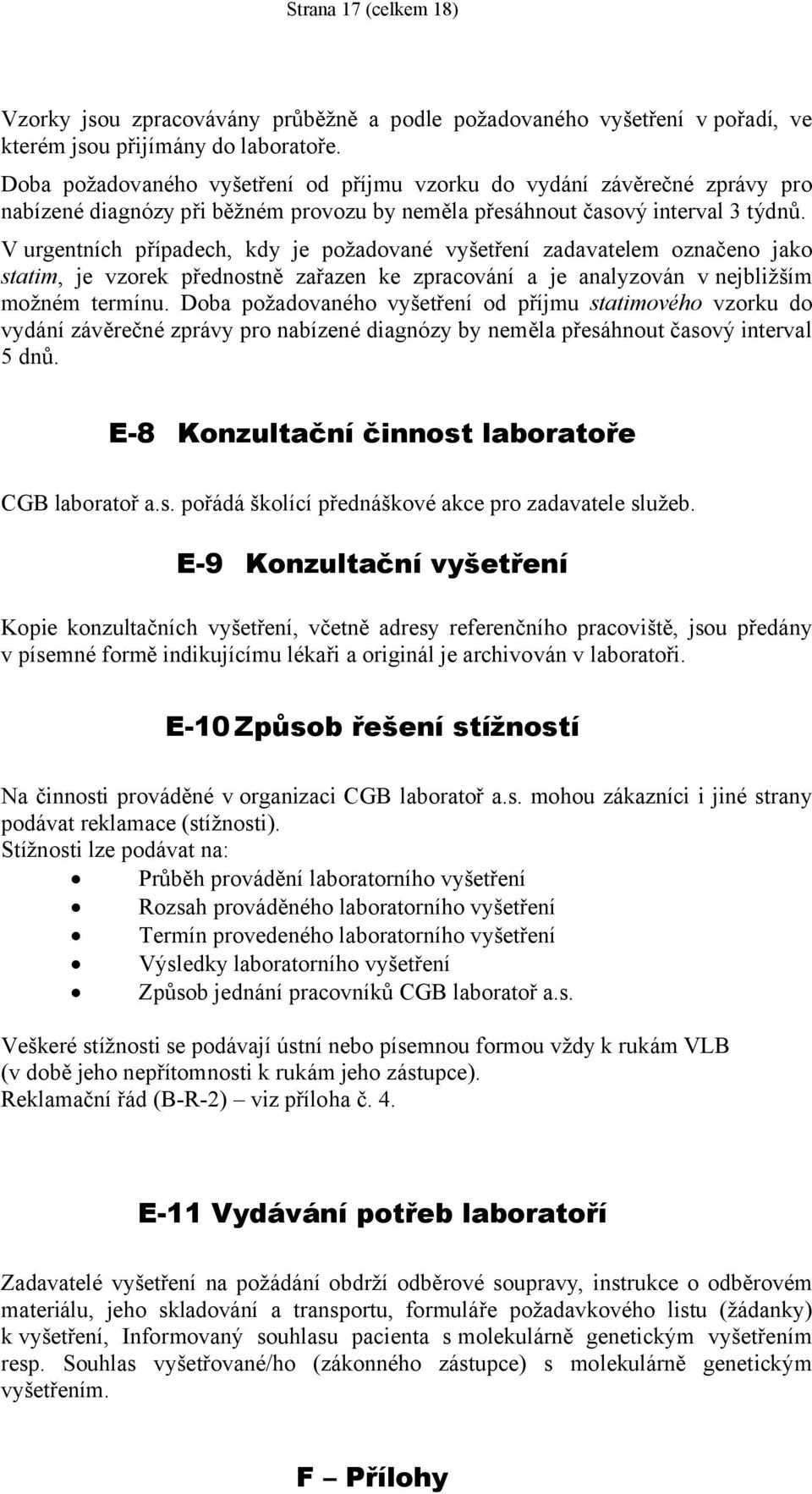 V urgentních případech, kdy je požadované vyšetření zadavatelem označeno jako statim, je vzorek přednostně zařazen ke zpracování a je analyzován v nejbližším možném termínu.