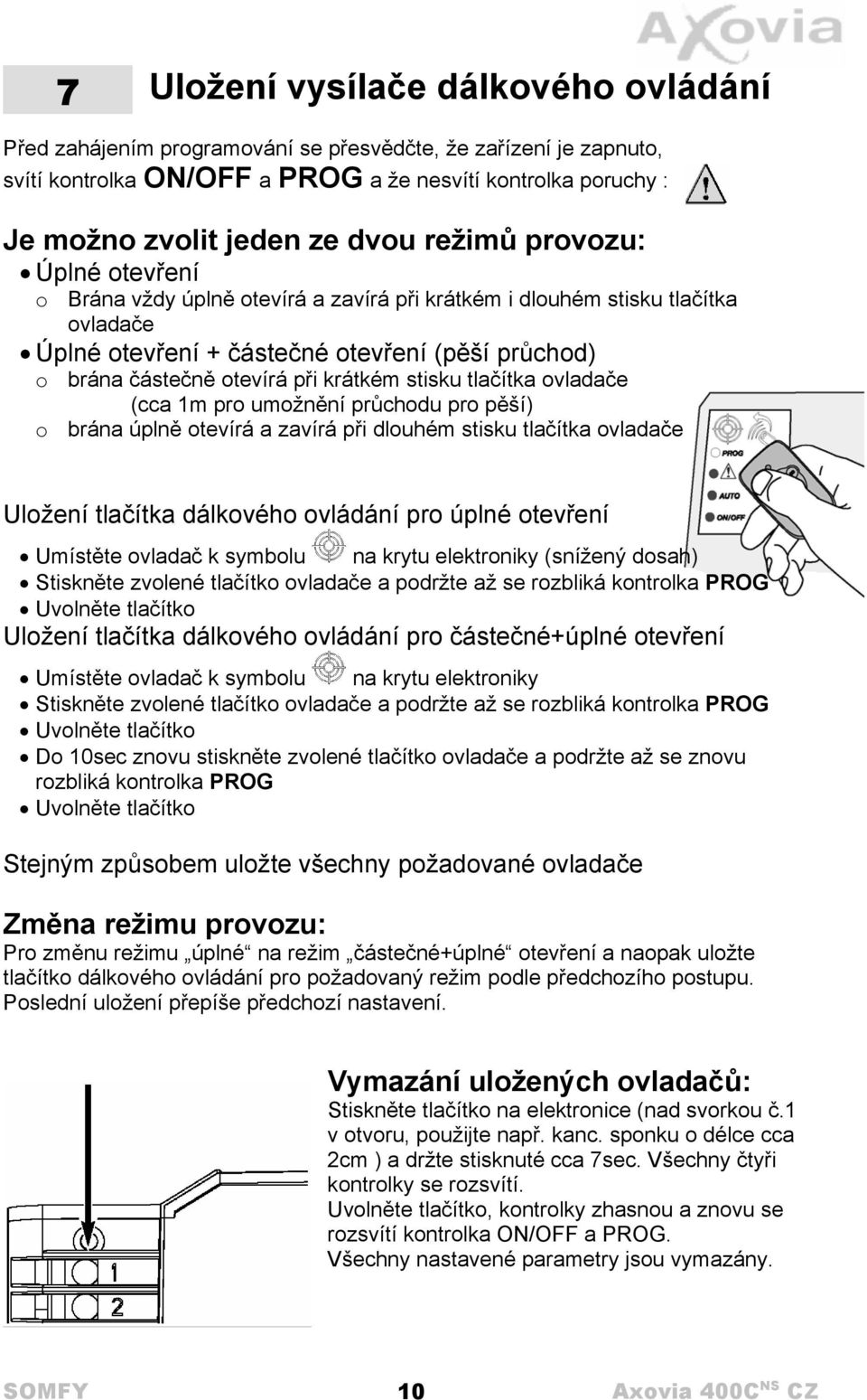 krátkém stisku tlačítka ovladače (cca 1m pro umožnění průchodu pro pěší) o brána úplně otevírá a zavírá při dlouhém stisku tlačítka ovladače Uložení tlačítka dálkového ovládání pro úplné otevření