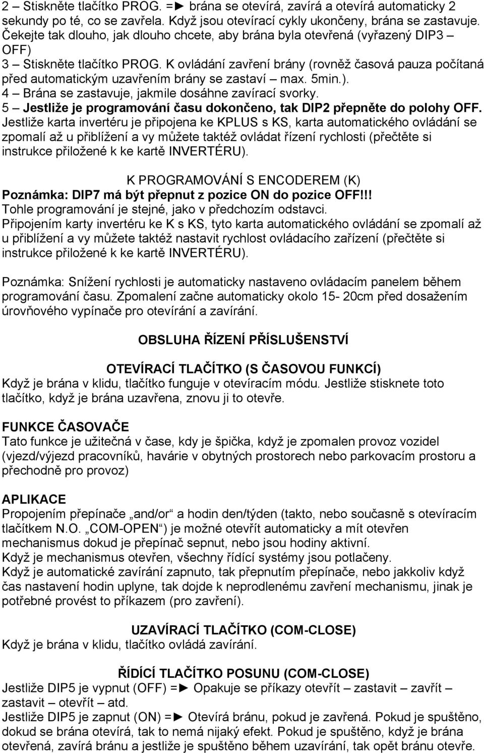 K ovládání zavření brány (rovněž časová pauza počítaná před automatickým uzavřením brány se zastaví max. 5min.). 4 Brána se zastavuje, jakmile dosáhne zavírací svorky.