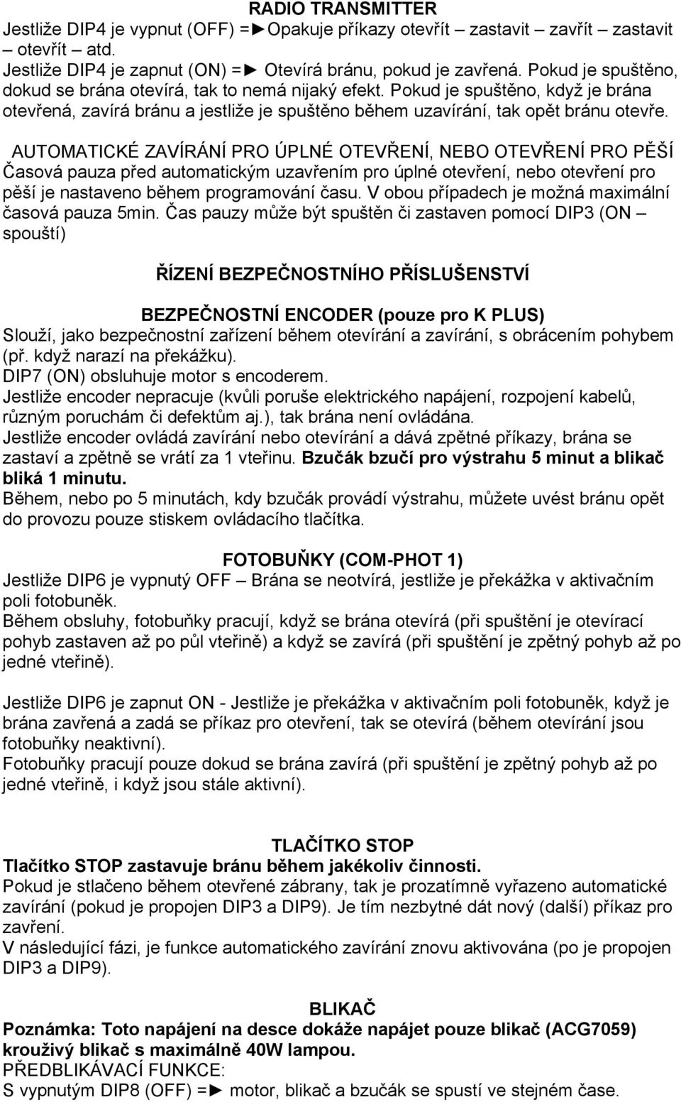 AUTOMATICKÉ ZAVÍRÁNÍ PRO ÚPLNÉ OTEVŘENÍ, NEBO OTEVŘENÍ PRO PĚŠÍ Časová pauza před automatickým uzavřením pro úplné otevření, nebo otevření pro pěší je nastaveno během programování času.