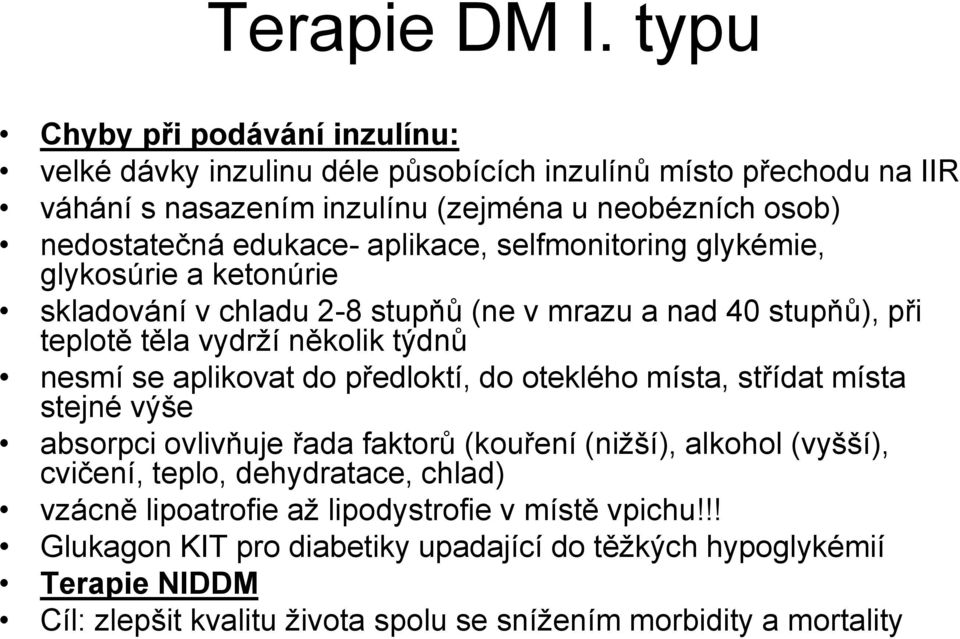 aplikace, selfmonitoring glykémie, glykosúrie a ketonúrie skladování v chladu 2-8 stupňů (ne v mrazu a nad 40 stupňů), při teplotě těla vydrží několik týdnů nesmí se aplikovat do