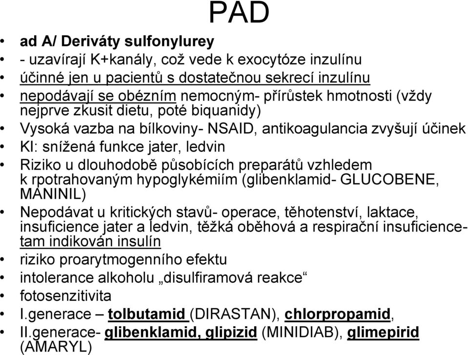 rpotrahovaným hypoglykémiím (glibenklamid- GLUCOBENE, MANINIL) Nepodávat u kritických stavů- operace, těhotenství, laktace, insuficience jater a ledvin, těžká oběhová a respirační insuficiencetam