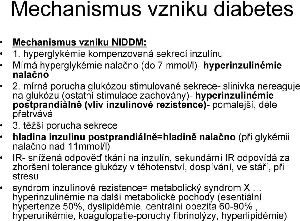 těžší porucha sekrece hladina inzulinu postprandiálně=hladině nalačno (při glykémii nalačno nad 11mmol/l) IR- snížená odpověď tkání na inzulín, sekundární IR odpovídá za zhoršení tolerance glukózy v