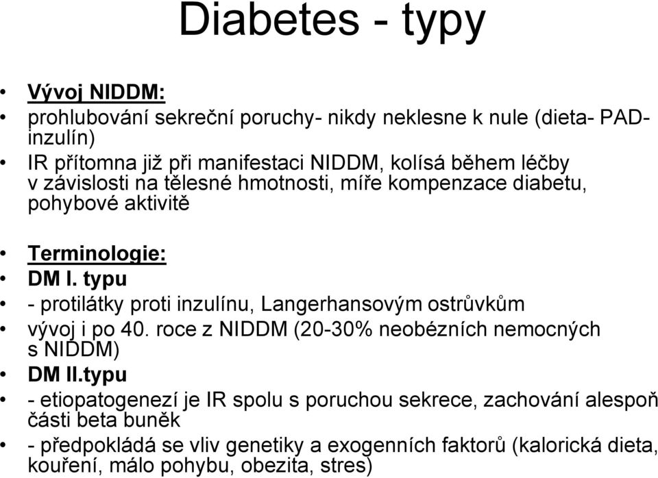 typu - protilátky proti inzulínu, Langerhansovým ostrůvkům vývoj i po 40. roce z NIDDM (20-30% neobézních nemocných s NIDDM) DM II.