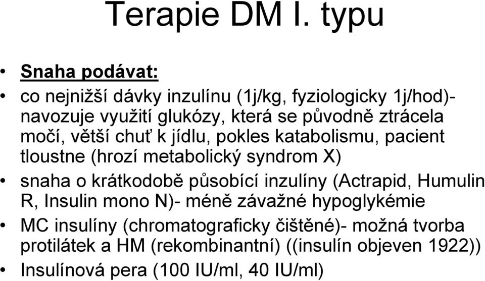 ztrácela močí, větší chuť k jídlu, pokles katabolismu, pacient tloustne (hrozí metabolický syndrom X) snaha o krátkodobě