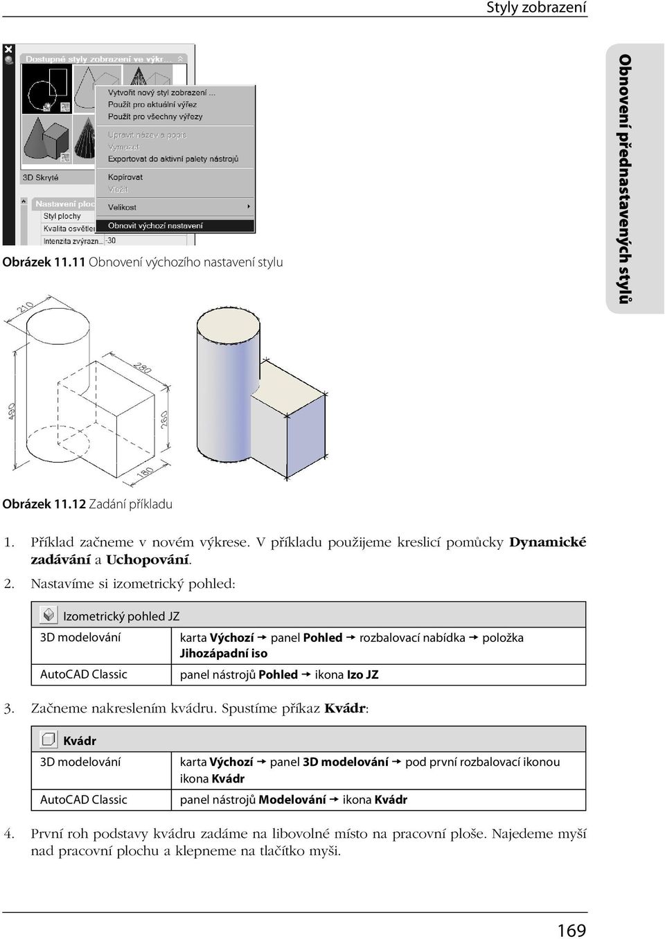 Nastavíme si izometrický pohled: Izometrický pohled JZ karta Výchozí panel Pohled rozbalovací nabídka položka Jihozápadní iso panel nástrojů Pohled ikona Izo JZ 3.