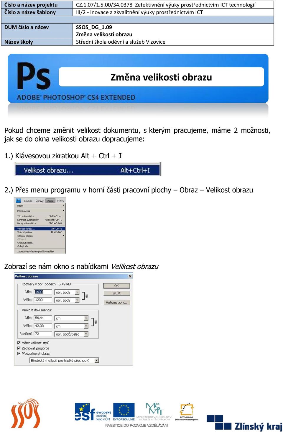 ) Klávesovou zkratkou Alt + Ctrl + I 2.