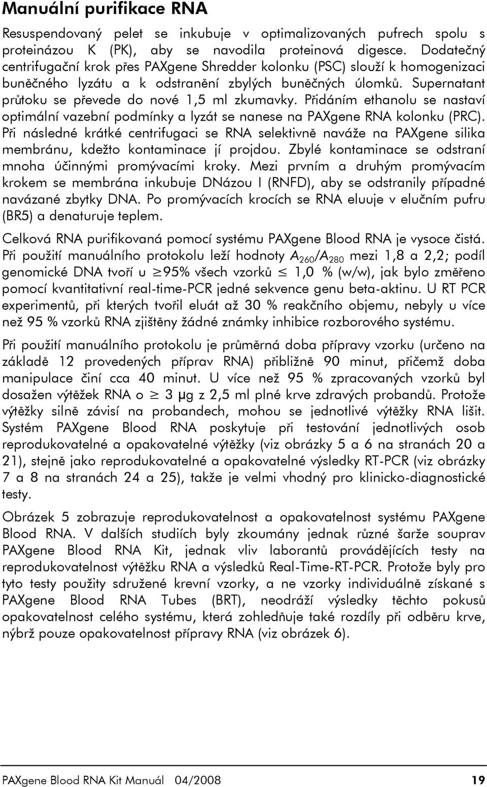 Přidáním ethanolu se nastaví optimální vazební podmínky a lyzát se nanese na PAXgene RNA kolonku (PRC).