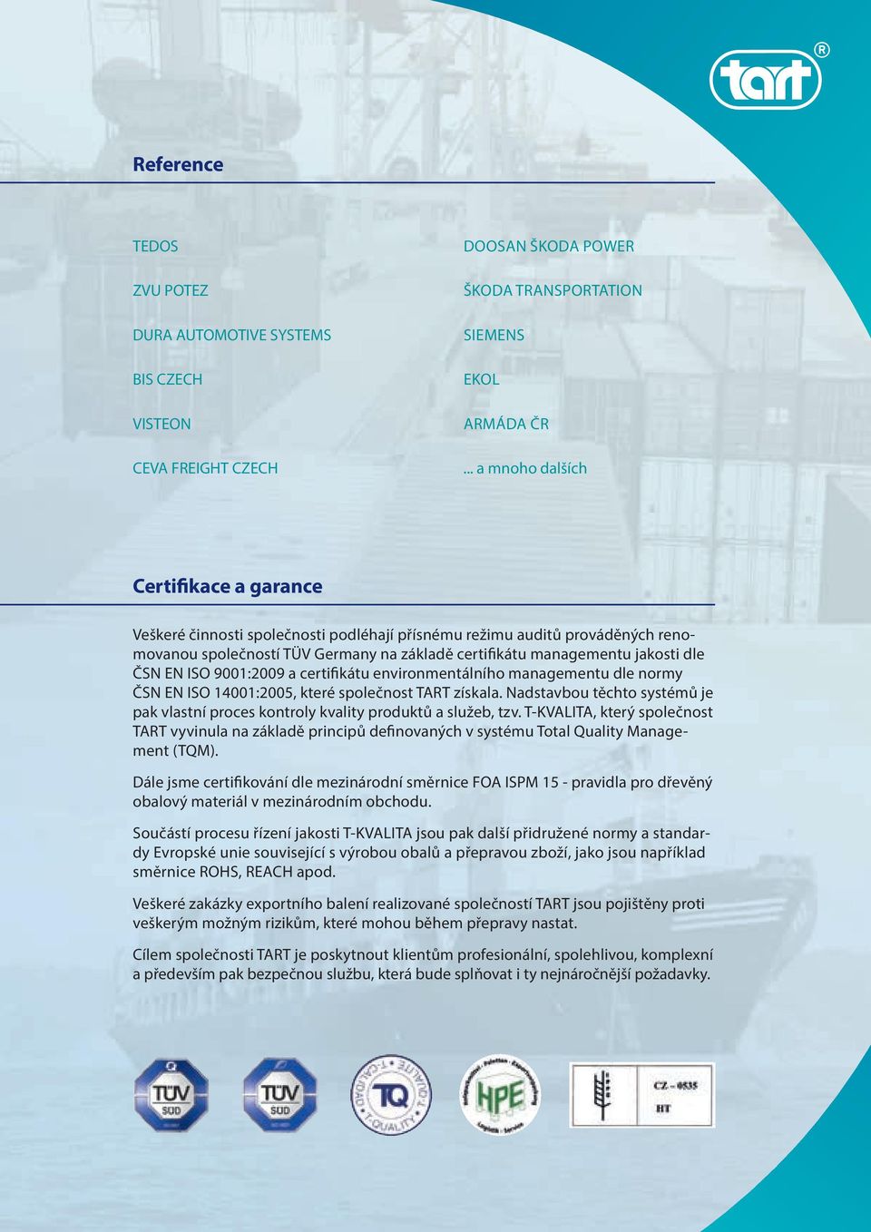 ČSN EN ISO 9001:2009 a certifikátu environmentálního managementu dle normy ČSN EN ISO 14001:2005, které společnost TART získala.