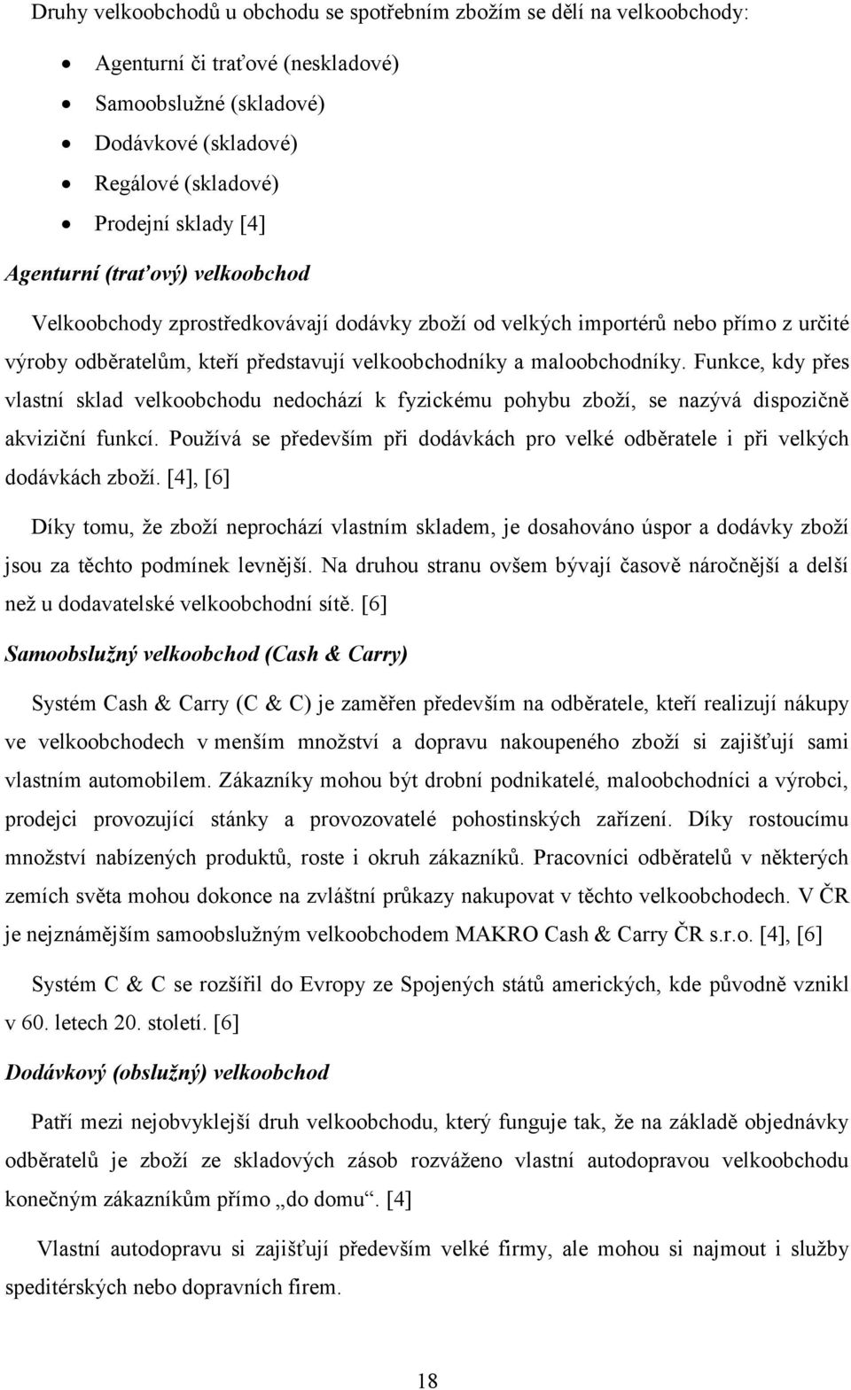 Funkce, kdy přes vlastní sklad velkoobchodu nedochází k fyzickému pohybu zboží, se nazývá dispozičně akviziční funkcí.