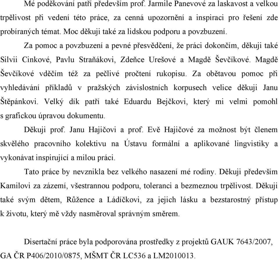 Magdě Ševčíkové vděčím též za pečlivé pročtení rukopisu. Za obětavou pomoc při vyhledávání příkladů v pražských závislostních korpusech velice děkuji Janu Štěpánkovi.