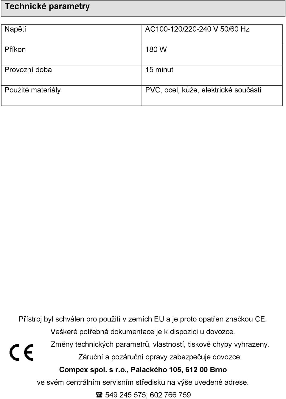 Veškeré potřebná dokumentace je k dispozici u dovozce. Změny technických parametrů, vlastností, tiskové chyby vyhrazeny.