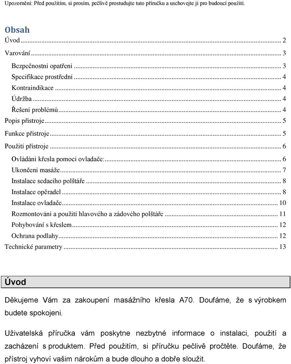 .. 7 Instalace sedacího polštáře... 8 Instalace opěradel... 8 Instalace ovladače... 10 Rozmontování a použití hlavového a zádového polštáře... 11 Pohybování s křeslem... 12 Ochrana podlahy.
