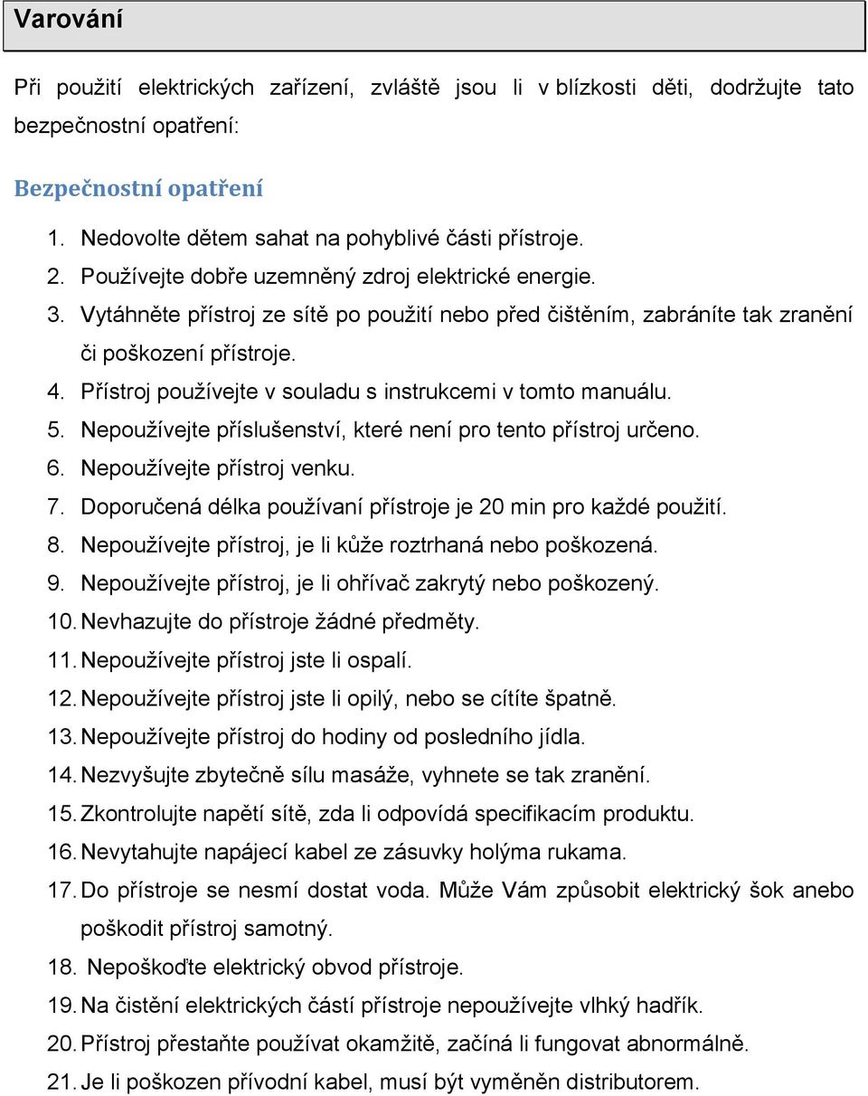 Přístroj používejte v souladu s instrukcemi v tomto manuálu. 5. Nepoužívejte příslušenství, které není pro tento přístroj určeno. 6. Nepoužívejte přístroj venku. 7.