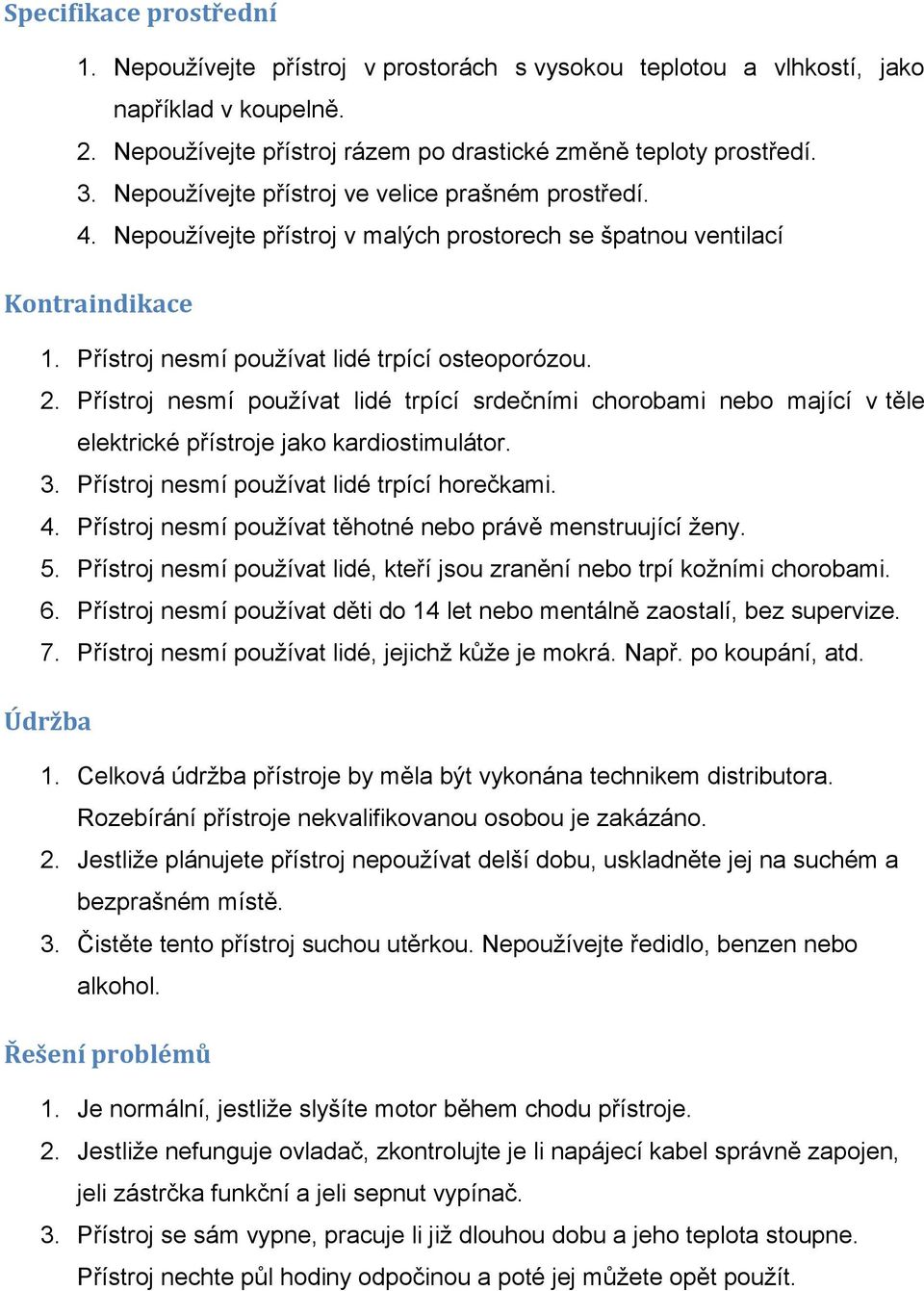 Přístroj nesmí používat lidé trpící srdečními chorobami nebo mající v těle elektrické přístroje jako kardiostimulátor. 3. Přístroj nesmí používat lidé trpící horečkami. 4.