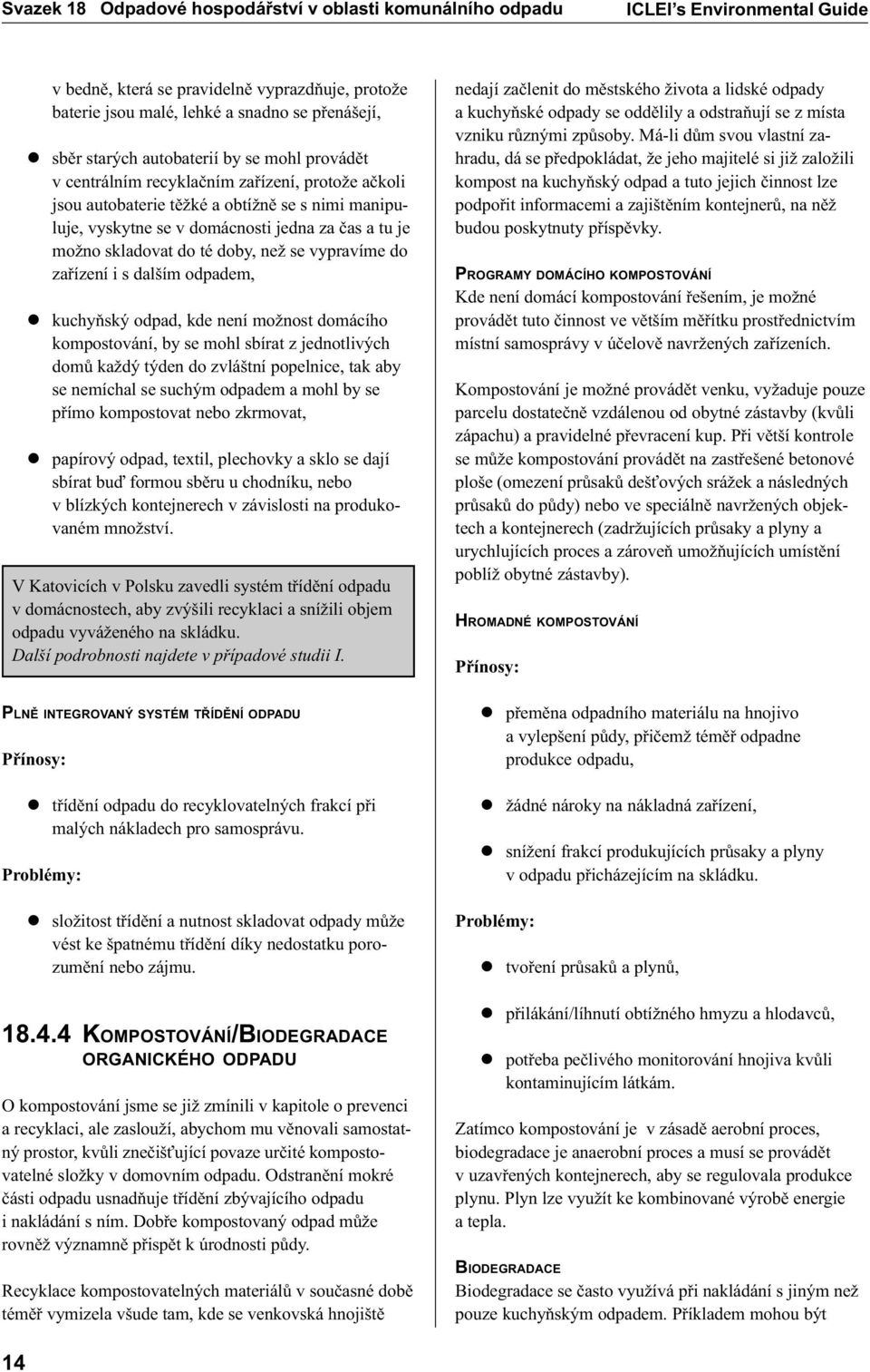 odpadem, l kuchyòský odpad, kde není možnost domácího kompostování, by se mohl sbírat z jednotlivých domù každý týden do zvláštní popelnice, tak aby se nemíchal se suchým odpadem a mohl by se pøímo