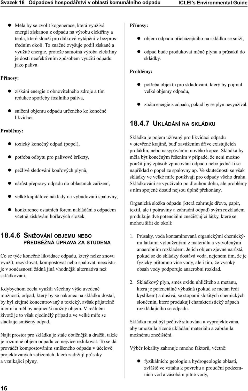 Pøínosy: l získání energie z obnovitelného zdroje a tím redukce spotøeby fosilního paliva, l snížení objemu odpadu urèeného ke koneèné likvidaci.