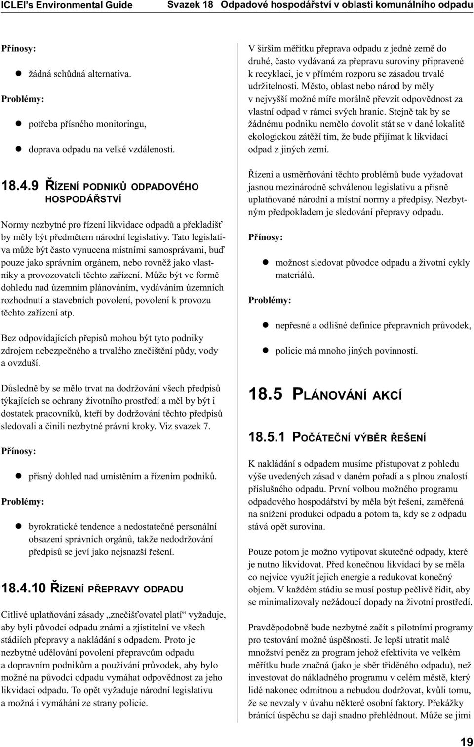 Tato legislativa mùže být èasto vynucena místními samosprávami, buï pouze jako správním orgánem, nebo rovnìž jako vlastníky a provozovateli tìchto zaøízení.